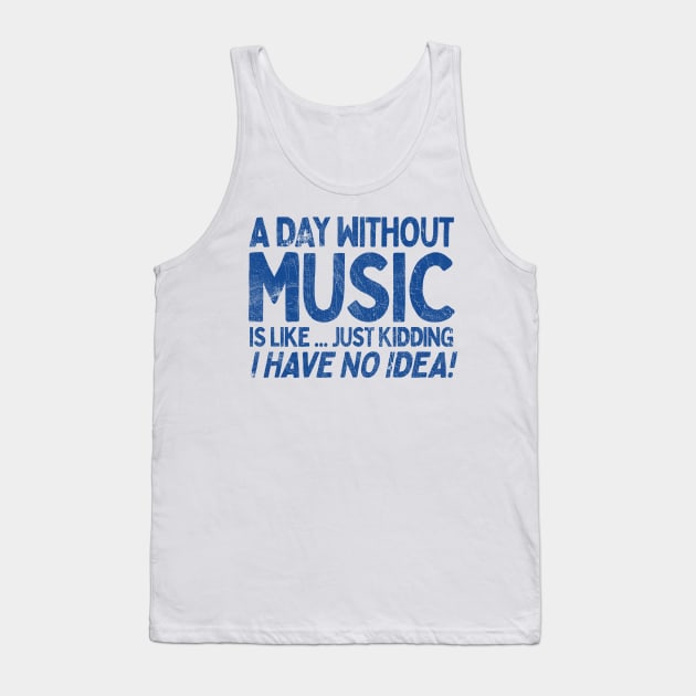 A Day Without Music Is Like.... Just Kidding I Have No Idea Tank Top by DankFutura